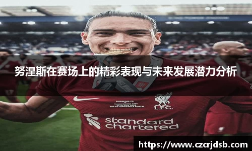 努涅斯在赛场上的精彩表现与未来发展潜力分析