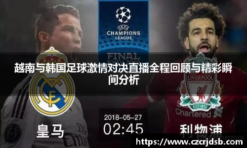越南与韩国足球激情对决直播全程回顾与精彩瞬间分析